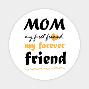 Mom, my first friend, my forever friend Magnet